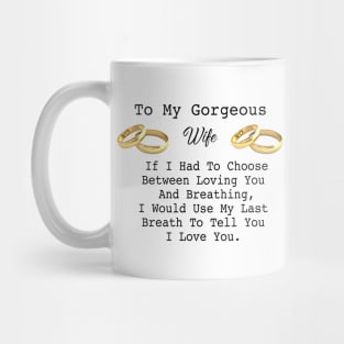 To my Gorgeous Wife , If U had to choose between loving you and breathing , ... Mug